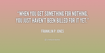 quote-Franklin-P.-Jones-when-you-get-something-for-nothing-you-187233_1